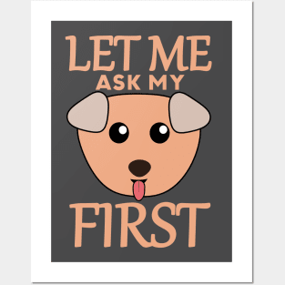 Let Me Ask My Dog First Posters and Art